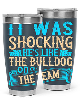 It was shocking Hes like the bulldog on the team Style 35#- dog- Tumbler