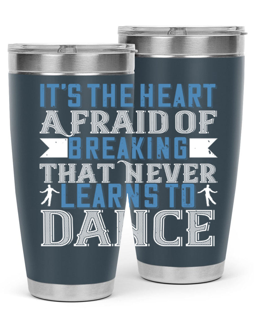 It’s the heart afraid of breaking that never learns to dance 21#- dance- Tumbler