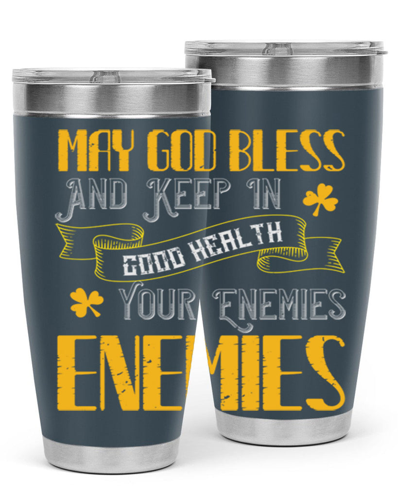 May God bless and keep in good health your enemies’ enemies Style 117#- St Patricks Day- Tumbler