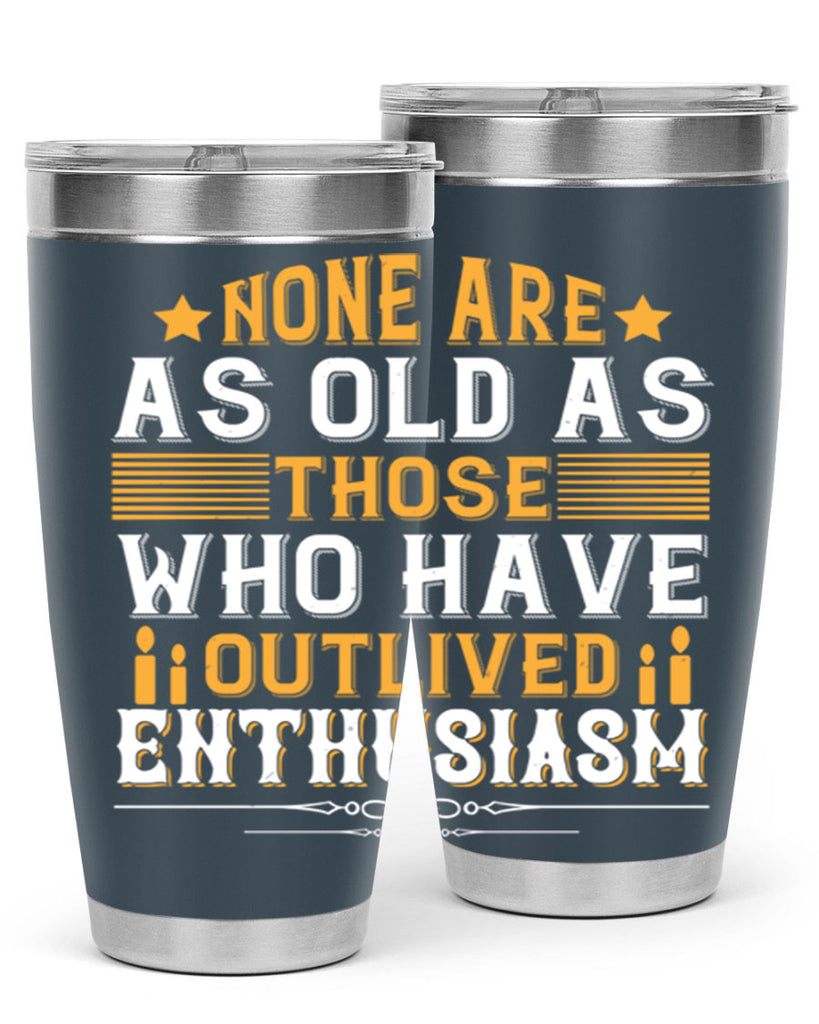 None are as old as those who have outlived enthusiasm Style 51#- birthday- tumbler