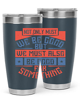 Not only must we be good but we must also be good for something Style 40#- volunteer- Tumbler