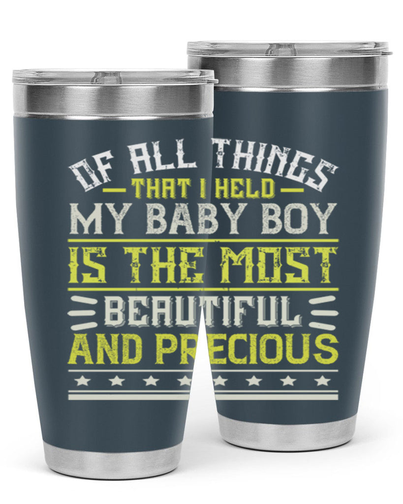 Of all things that I held my baby boy is the most beautiful and precious Style 112#- baby- tumbler
