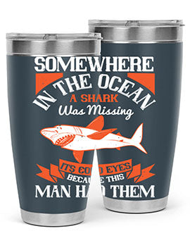 Somewhere in the ocean a shark was missing its cold eyes because this man had them Style 20#- shark  fish- Tumbler