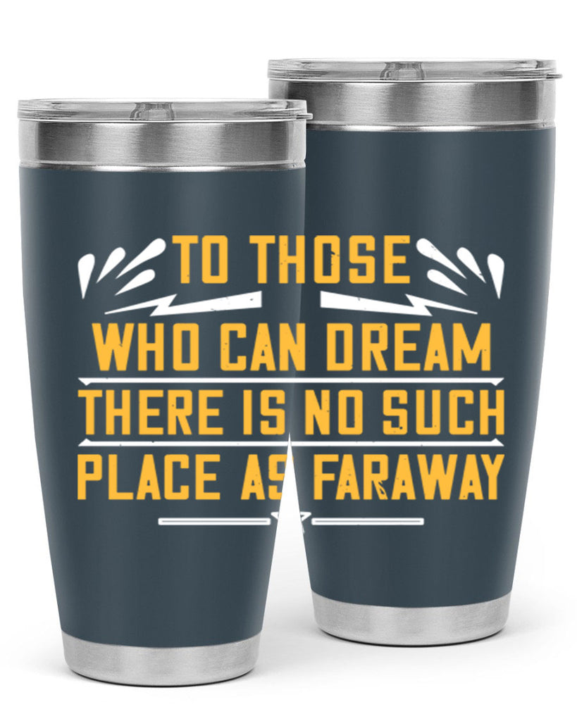 To those who can dream there is no such place as faraway Style 23#- womens day- Tumbler