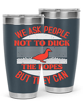We ask people not to duck the ropes but they can Style 11#- duck- Tumbler