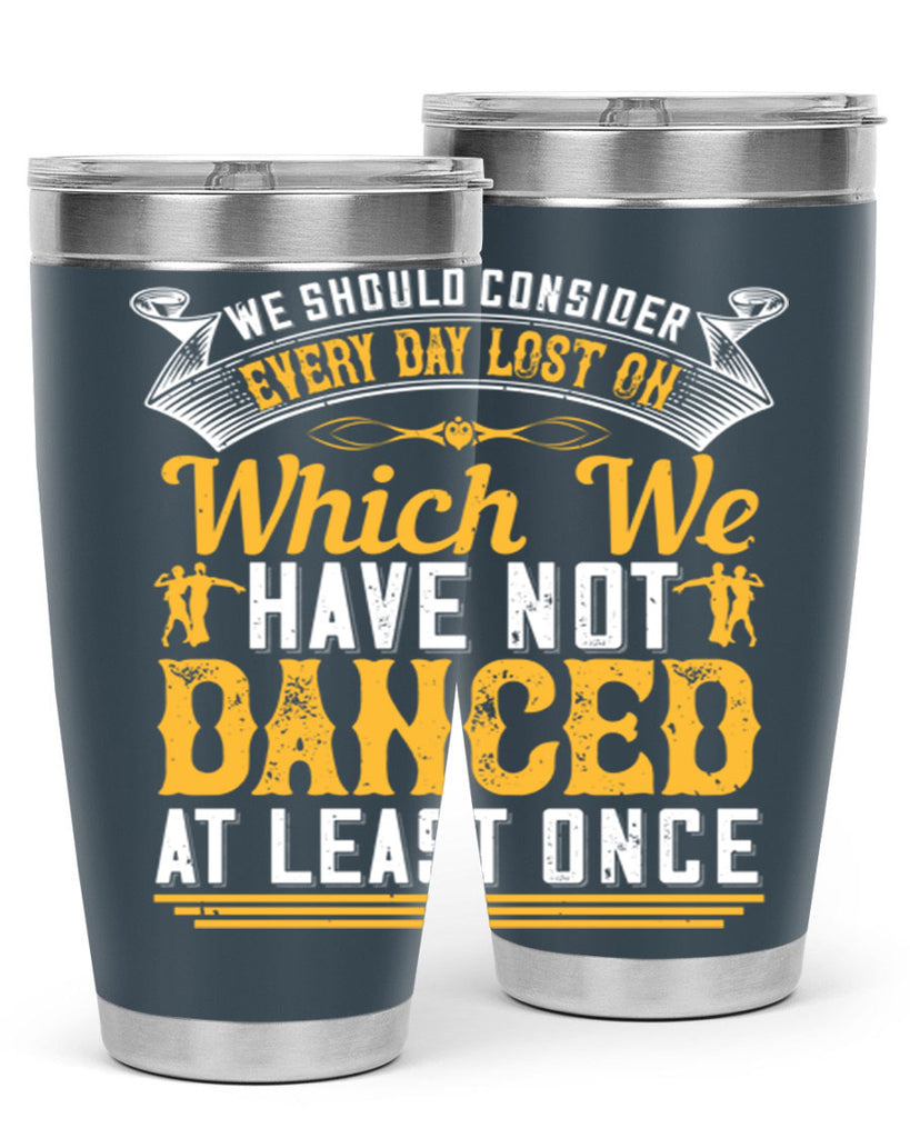 We should consider every day lost on which we have not danced at least once 42#- dance- Tumbler