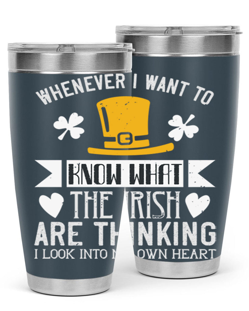 Whenever I want to know what the Irish are thinking I look into my own heart Style 5#- St Patricks Day- Tumbler