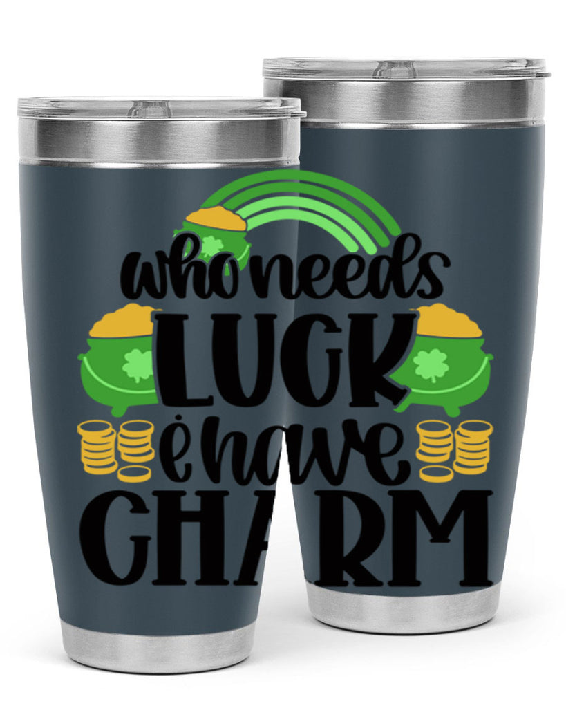 Who Needs I Have Charm Style 15#- St Patricks Day- Tumbler