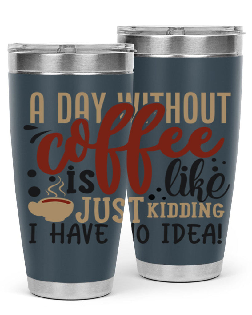 a day without coffee is likejust kidding i have no idea 227#- coffee- Tumbler