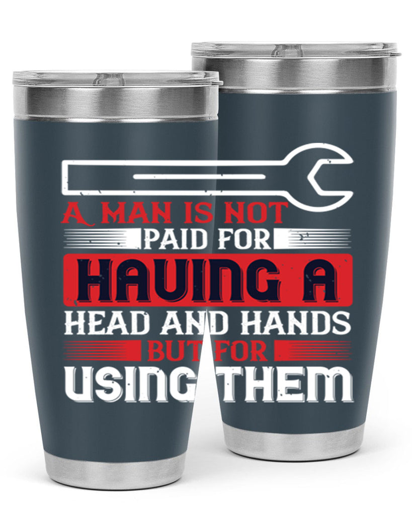 a man is not paid for having a head and hands but for using them 47#- labor day- Tumbler