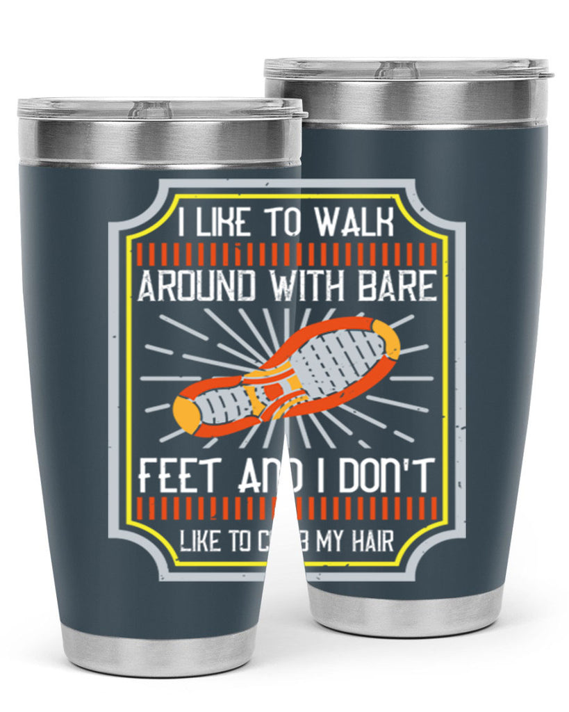 i like to walk around with bare feet and i dont like to comb my hair 67#- walking- Tumbler