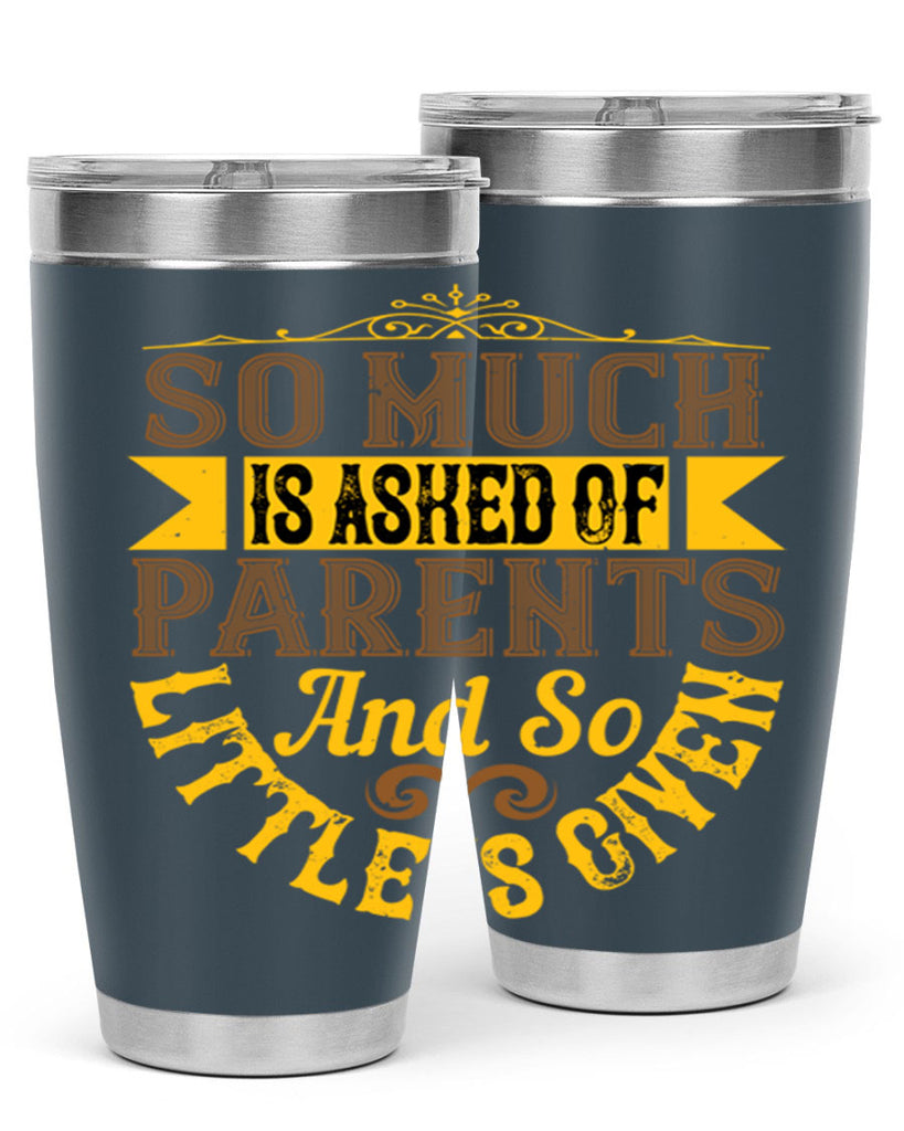 so much is asked of parents and so little is given 23#- Parents Day- Tumbler
