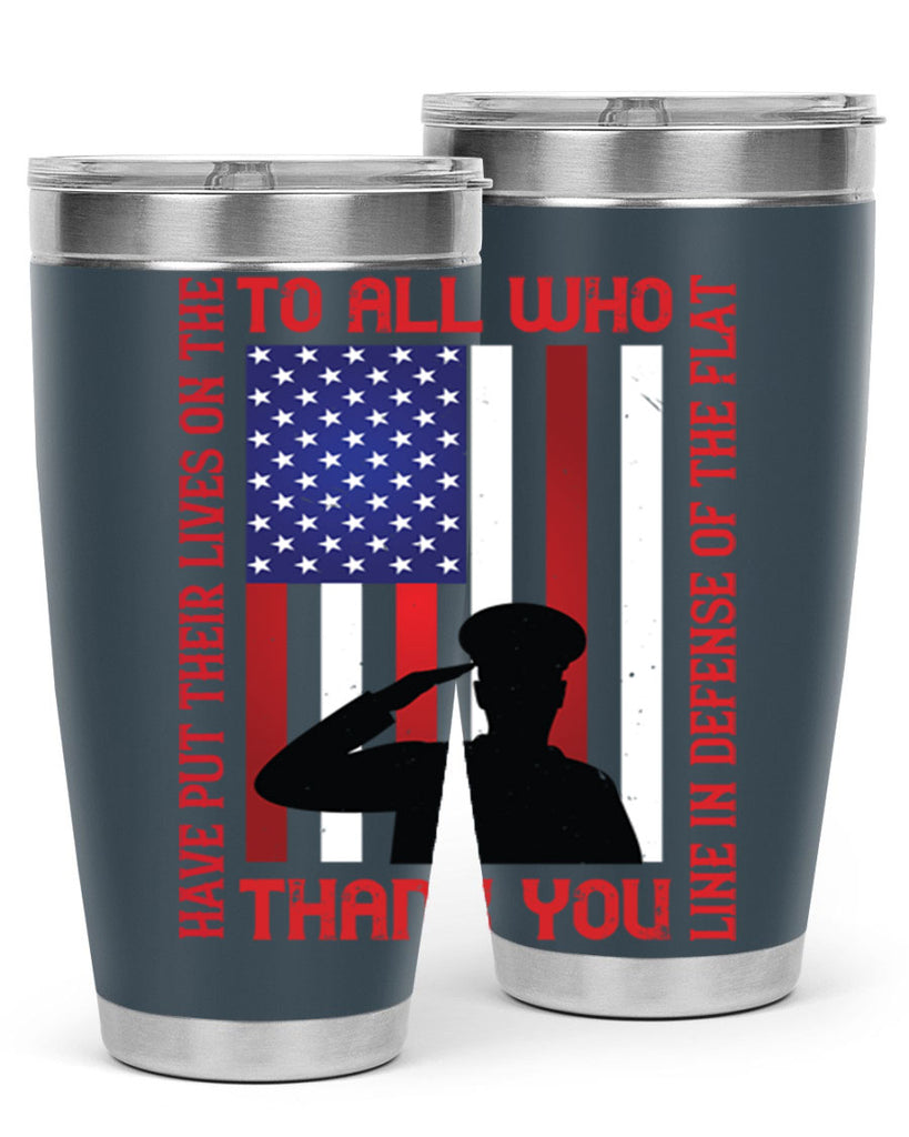 to all who have put their lives on the line in defense of the flat thank you 16#- Veterns Day- Tumbler
