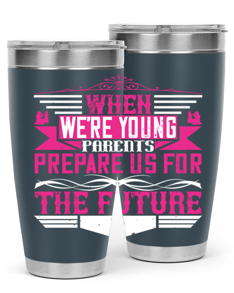 when we’re young parents prepare us for the future 8#- Parents Day- Tumbler