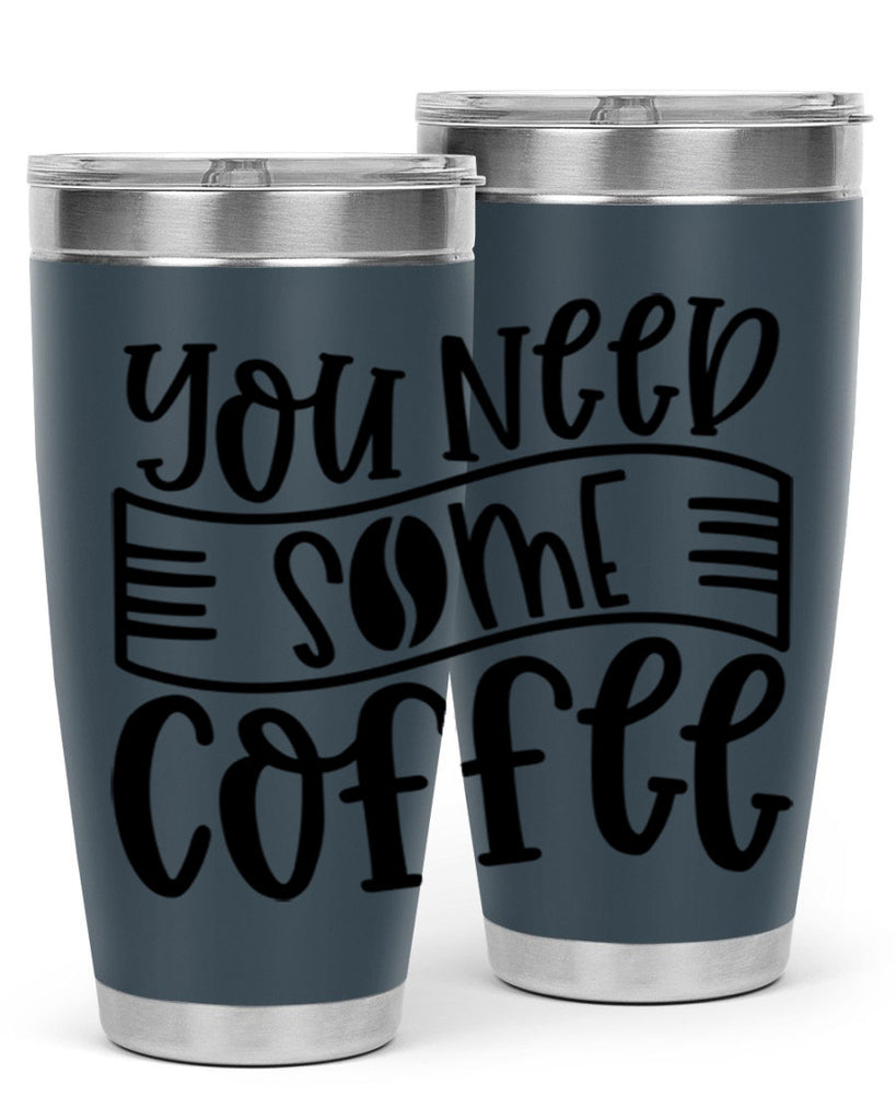 you need some coffee 3#- coffee- Tumbler