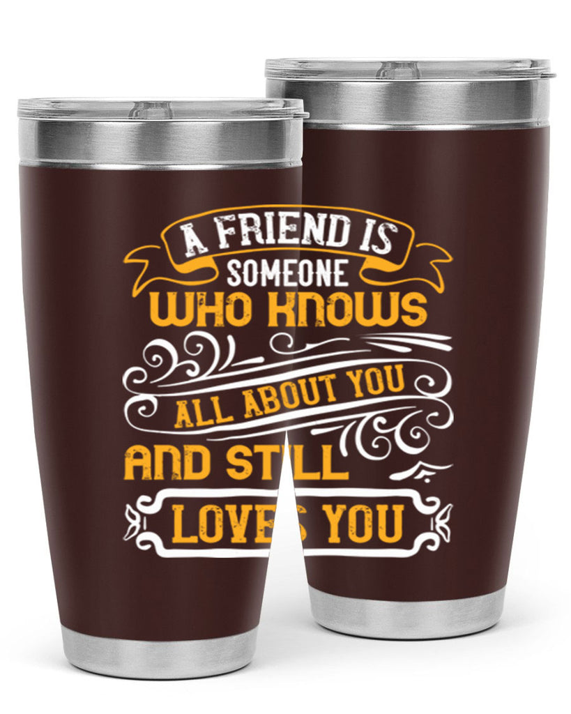 A friend is someone who knows all about you and still loves you Style 69#- Best Friend- Tumbler