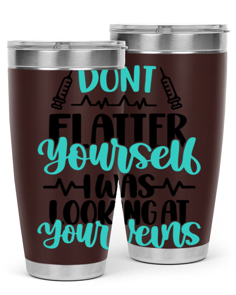 Dont Flatter Yourself I Was Looking At Your Veins Style Style 202#- nurse- tumbler