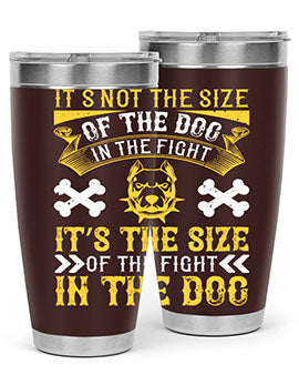 It’s not the size of the dog in the fight it’s the size of the fight in the dog Style 184#- dog- Tumbler