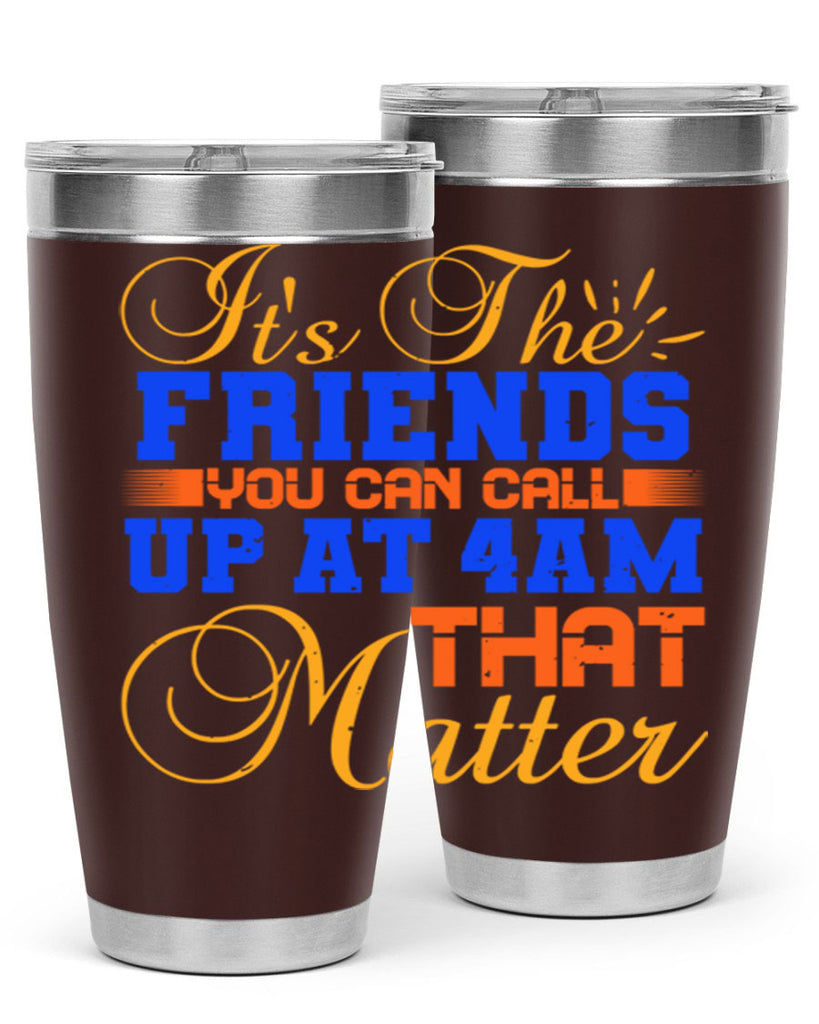 It’s the friends you can call up at am that matter Style 96#- Best Friend- Tumbler