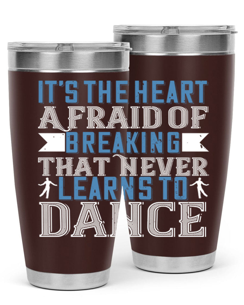 It’s the heart afraid of breaking that never learns to dance 21#- dance- Tumbler