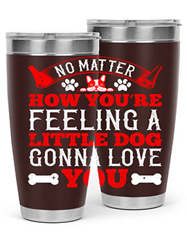 No matter how you’re feeling a little dog gonna love you Style 174#- dog- Tumbler