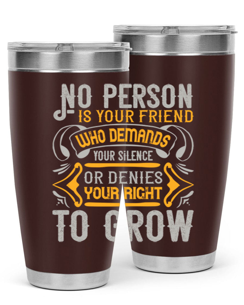 No person is your friend who demands your silence or denies your right to grow Style 63#- Best Friend- Tumbler