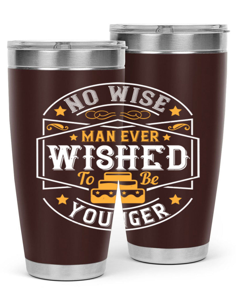 No wise man ever wished to be younger Style 40#- birthday- tumbler
