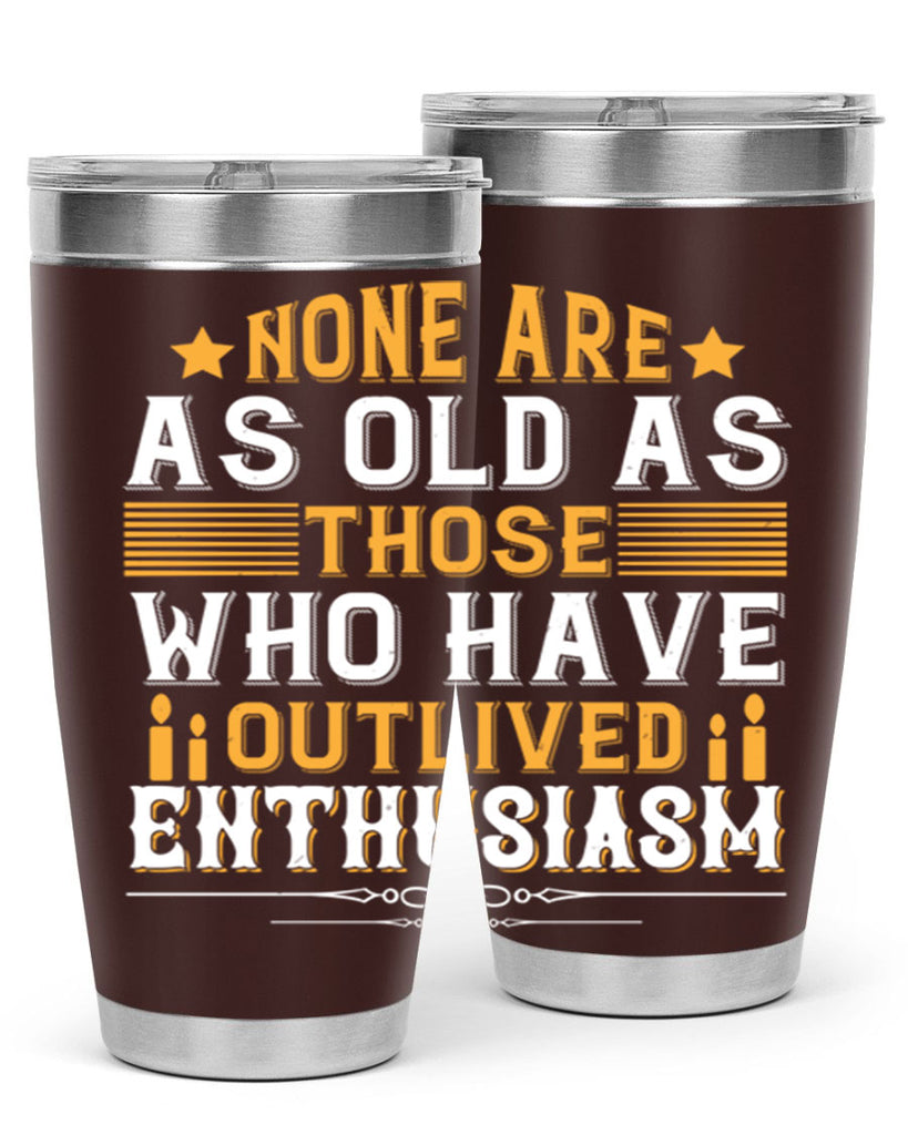 None are as old as those who have outlived enthusiasm Style 51#- birthday- tumbler