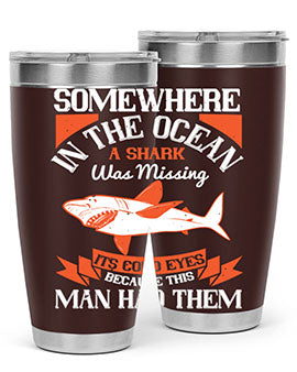 Somewhere in the ocean a shark was missing its cold eyes because this man had them Style 20#- shark  fish- Tumbler