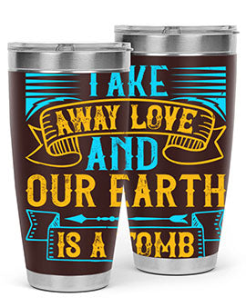 Take away love and our earth is a tomb Style 23#- dog- Tumbler