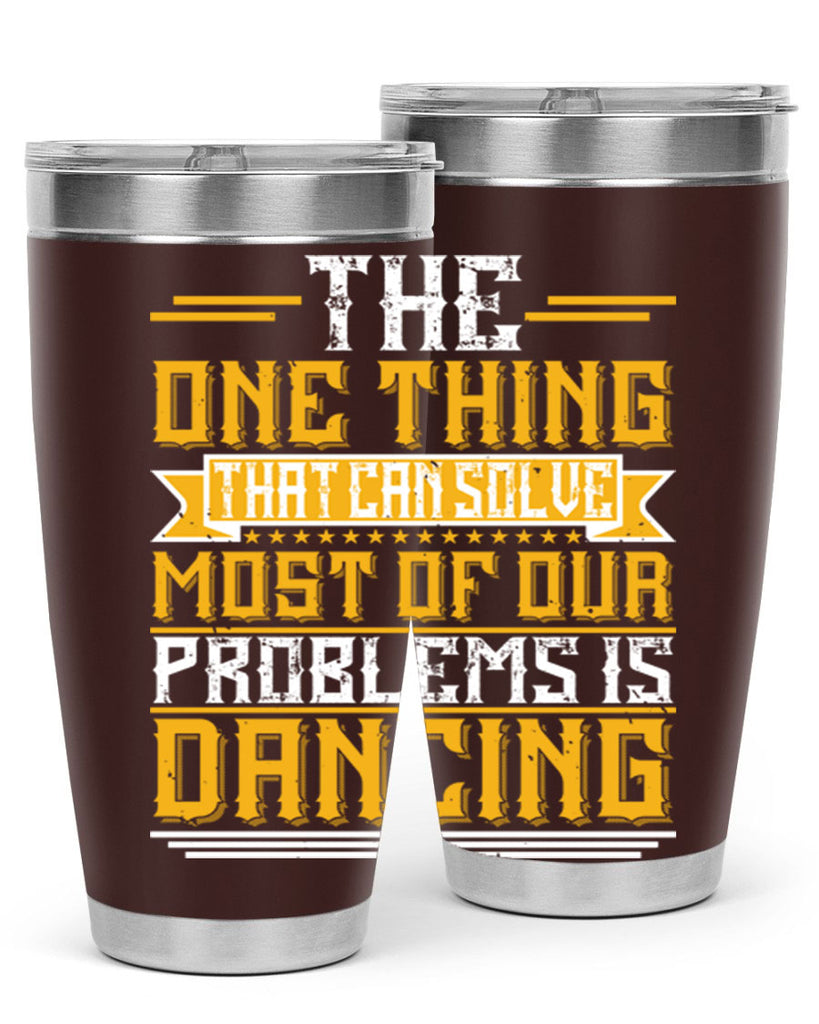 The one thing that can solve most of our problems is dancing 41#- dance- Tumbler