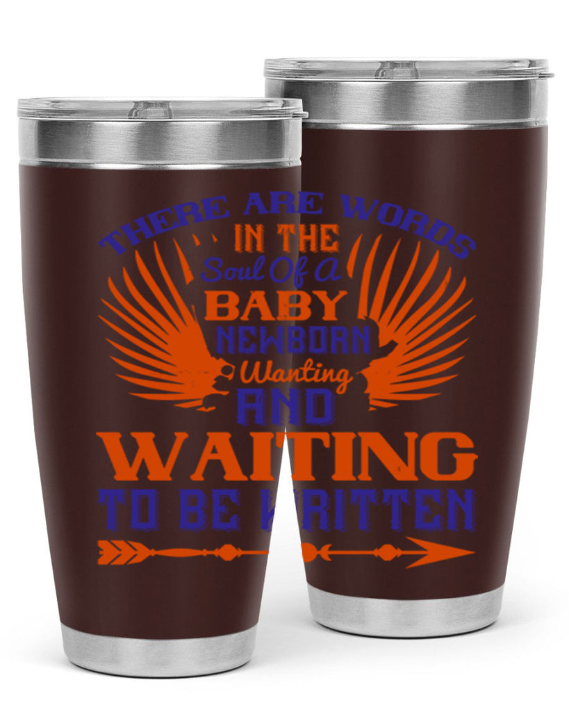 There are words in the soul of a newborn baby wanting and waiting to be written Style 6#- baby- tumbler