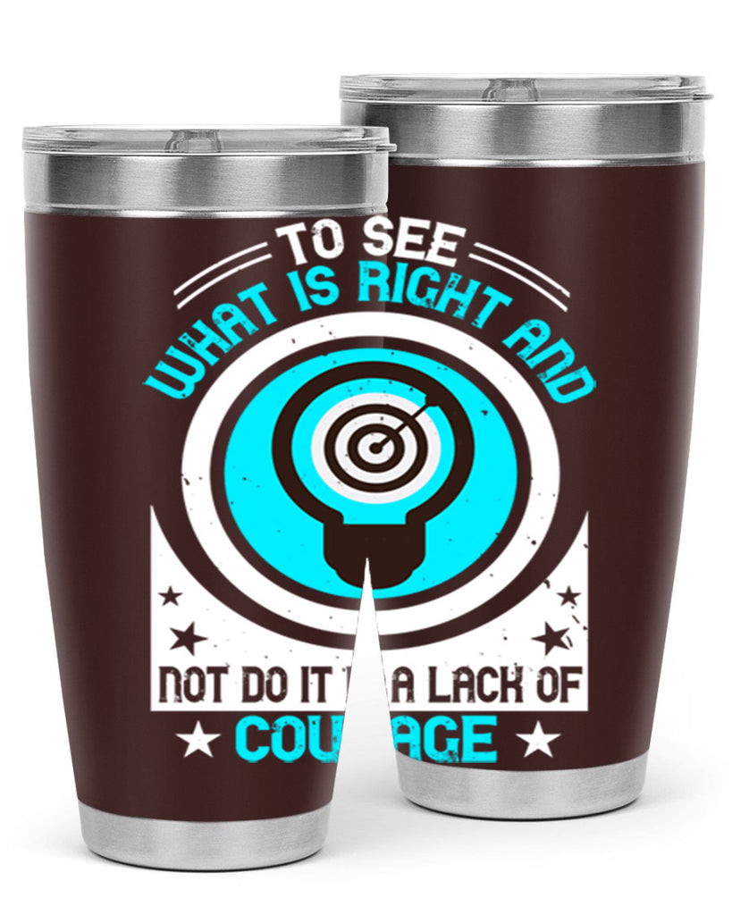 To See What Is Right And Not Do It Is A Lack Of Courage Style 11#- motivation- Tumbler