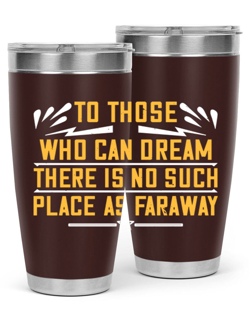To those who can dream there is no such place as faraway Style 23#- womens day- Tumbler