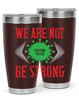 We are not be strong Style 12#- corona virus- Tumbler