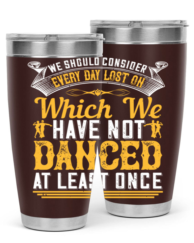 We should consider every day lost on which we have not danced at least once 42#- dance- Tumbler