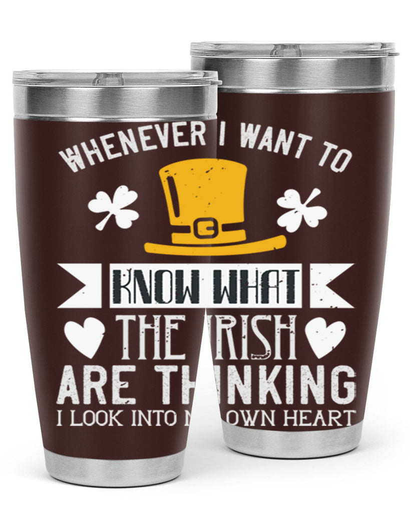 Whenever I want to know what the Irish are thinking I look into my own heart Style 5#- St Patricks Day- Tumbler