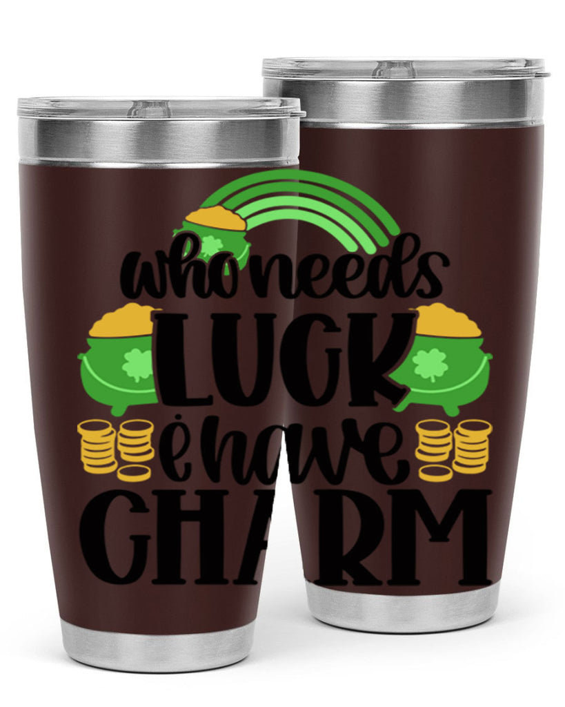 Who Needs I Have Charm Style 15#- St Patricks Day- Tumbler
