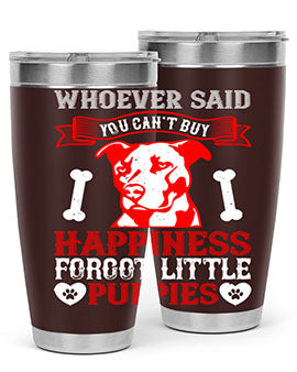 Whoever said you cant buy Happiness forgot little puppies Style 139#- dog- Tumbler
