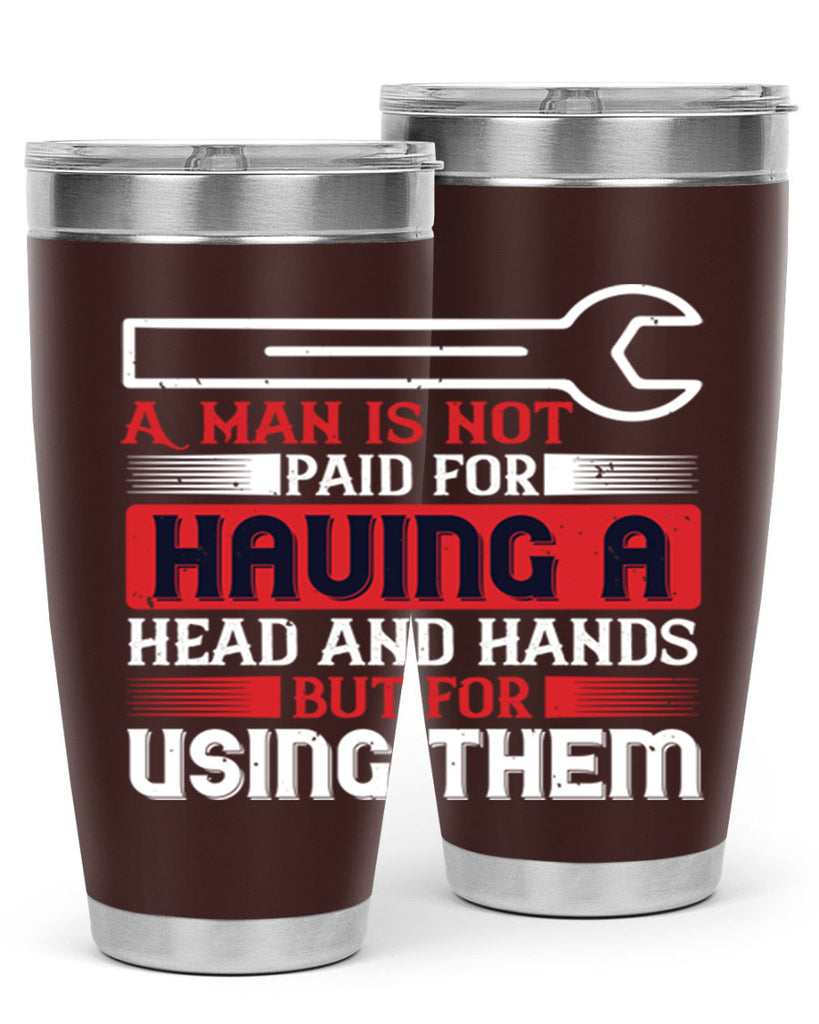 a man is not paid for having a head and hands but for using them 47#- labor day- Tumbler