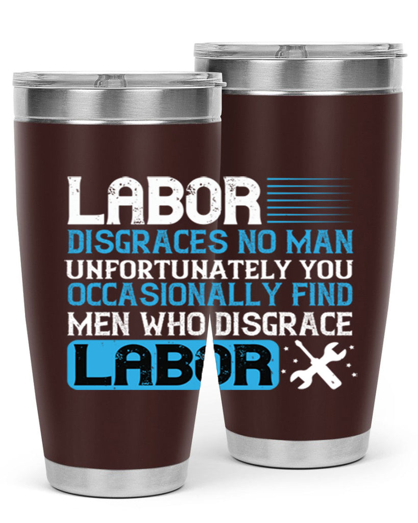 labor disgraces no man unfortunately you occasionally find men who disgrace labor 31#- labor day- Tumbler