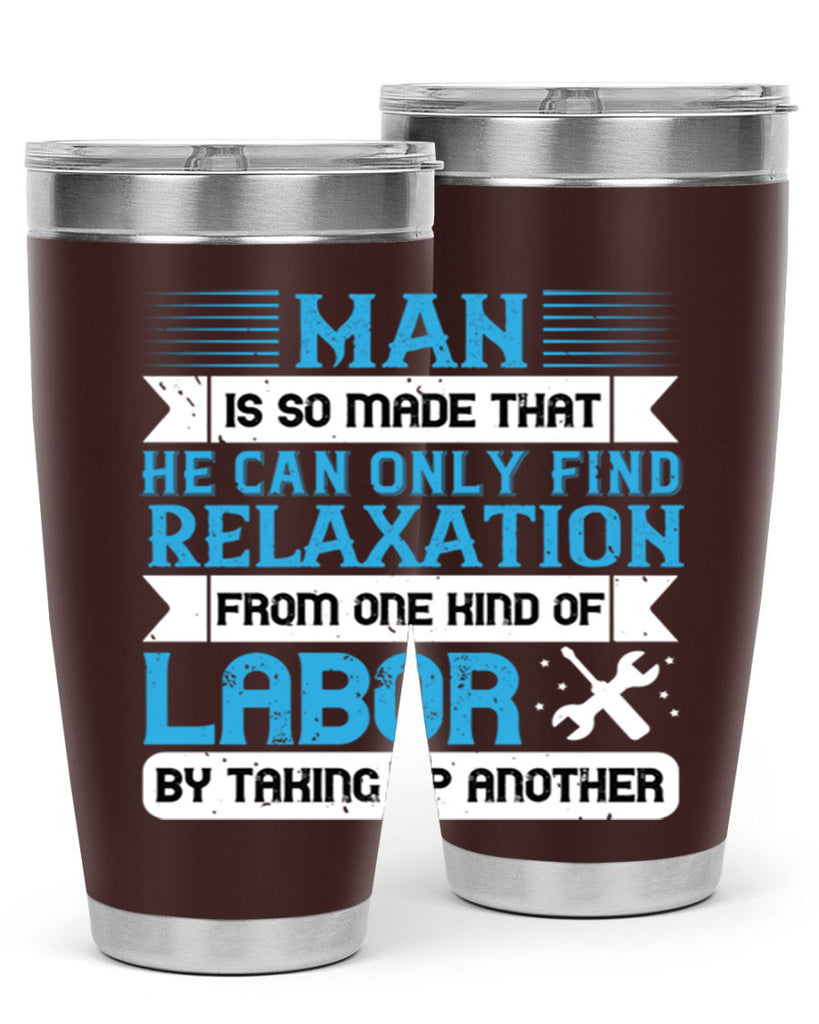 man is so made that he can only find relaxation from one kind of labor by taking up another 25#- labor day- Tumbler