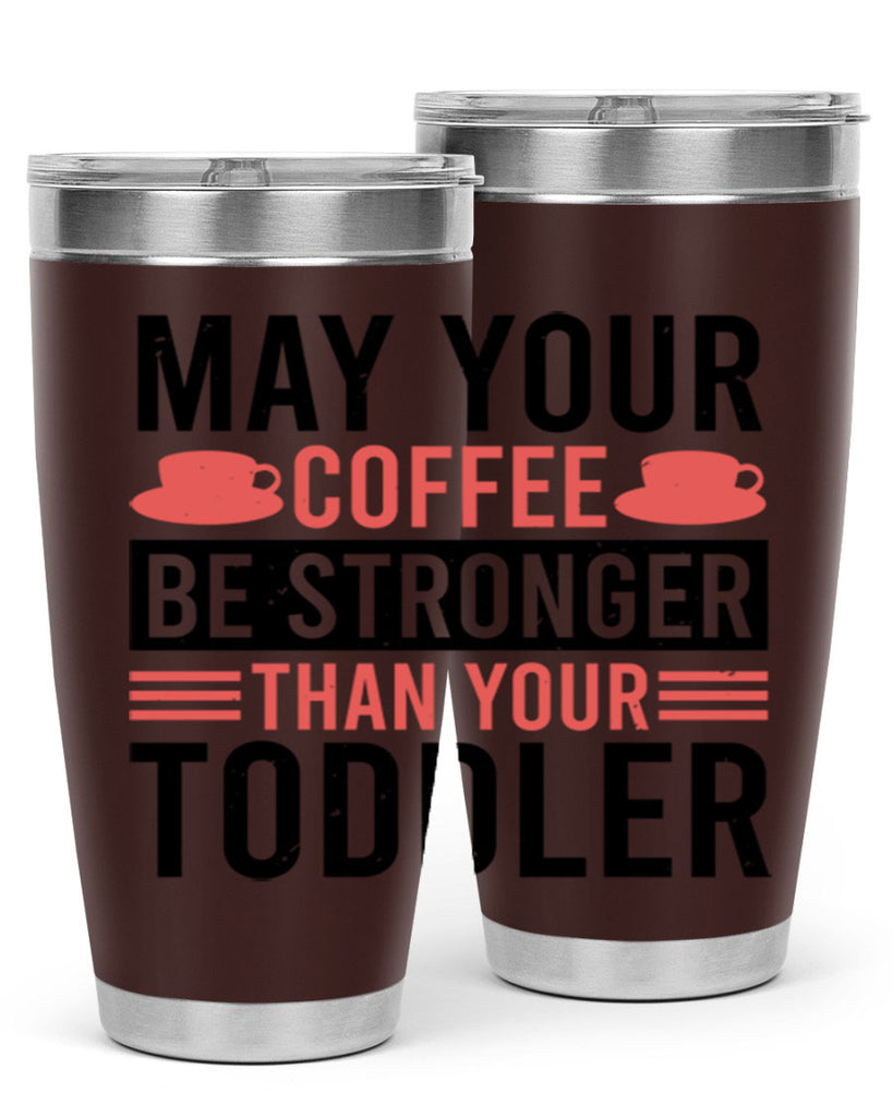 may your coffee be stronger than your toddler 54#- mothers day- Tumbler