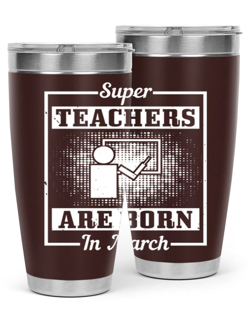 super teachers are born in march Style 34#- birthday- tumbler