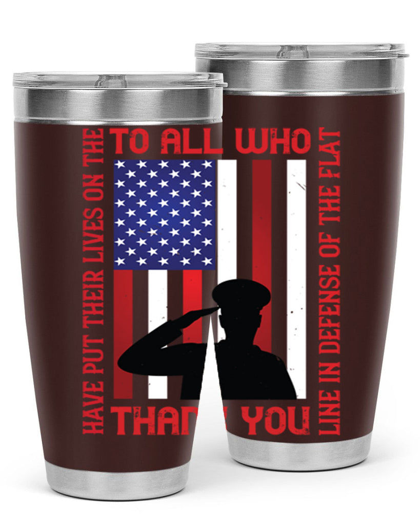 to all who have put their lives on the line in defense of the flat thank you 16#- Veterns Day- Tumbler