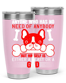 Anyone who has no need of anybody but himself is either a beast or a God Style 132#- dog- Tumbler