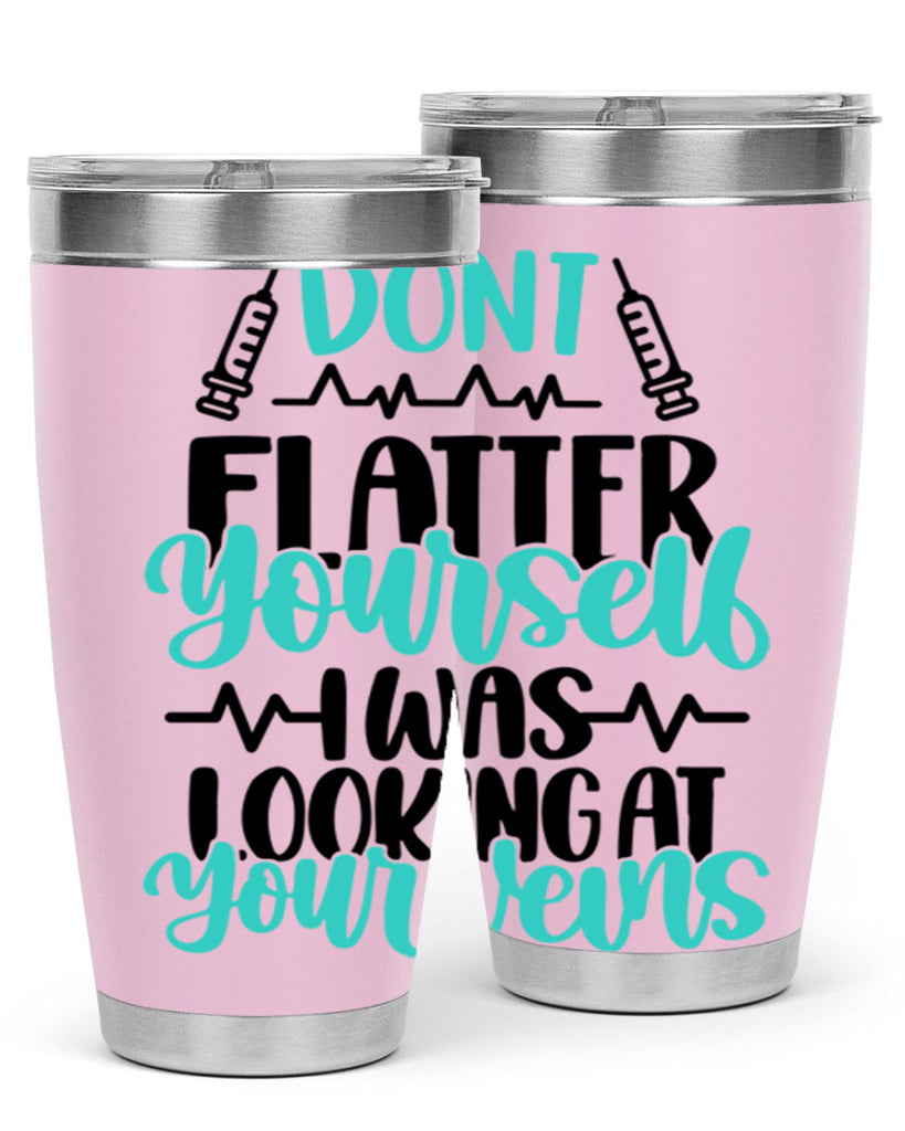 Dont Flatter Yourself I Was Looking At Your Veins Style Style 201#- nurse- tumbler