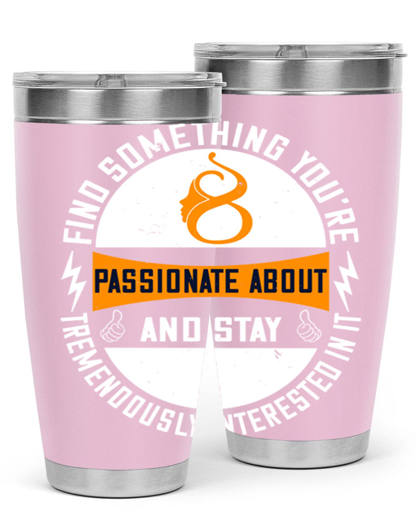 Find something you’re passionate about and stay tremendously interested in it Style 71#- womens day- Tumbler
