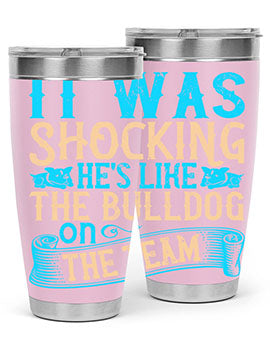 It was shocking Hes like the bulldog on the team Style 35#- dog- Tumbler