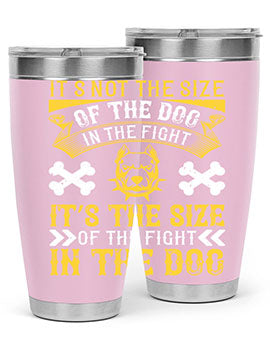 It’s not the size of the dog in the fight it’s the size of the fight in the dog Style 184#- dog- Tumbler